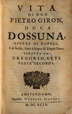 Vita Di Don Pietro Giron, Duca D'Ossuna, Vicere Di Napoli E di Sicilia, sotto il regno di Filippo Terzo : Arrichita di figure, 1