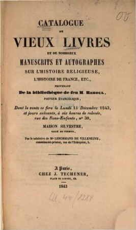 Catalogue de vieux livres et de nombreux manuscrits et autographes sur l'histoire religieuse, l'histoire de France etc. provenant de la bibl. de feu M. Reboul : Dont la vente... 11. déc. 1843