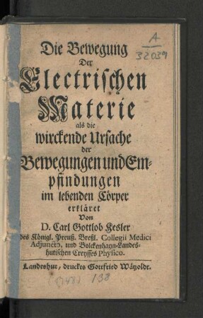 Die Bewegung Der Electrischen Materie als die wirckende Ursache der Bewegungen und Empfindungen im lebenden Cörper