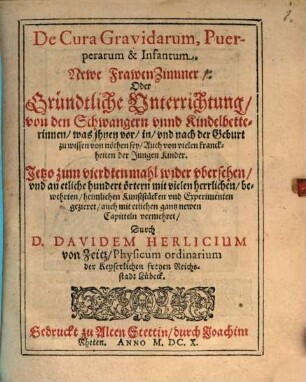 De cura gravidarum, puerperarum & infantum : newe Frawenzimmer, oder gründtliche Unterrichtung von den Schwangern unnd Kindelbetterinnen, was ihnen vor, in und nach der Geburt zu wissen von nöthen sey ...