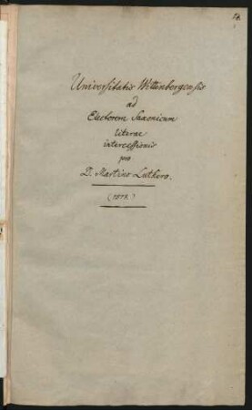 Brief des Rektors und der Professoren der Universität Wittenberg an Kurfürst Friedrich III. von Sachsen, enthaltend eine Fürbitte für Luther um Schutz gegen das Auslieferungsverlangen des Kardinals Cajetan (23.11.1518, Konzept, von Martin Luther verfaßt und geschrieben), lat.