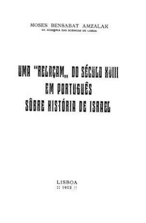 Uma "Relaçam" do século XVIII em português sôbre história de Israel / [von] Mosés Bensabat Amzalak