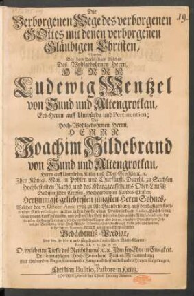 Die Verborgenen Wege des verborgenen Gottes mit denen verborgenen Gläubigen Christen, Wurden Bey dem Hochseeligen Ableben Des Wohlgebohrnen Herrn, Herrn Ludewig Wentzel von Hund und Altengrotkau, Erb-Herrn auff Unwürda und Pertinentien ... Welcher den 7. Octobr. Anno 1718. zu Alt-Brandenburg ... seinen Lebens-Lauff beschlossen, ... in der den 10. Novembr. darauff gehaltenen Christ-löblichen Gedächtnüß-Predigt, Aus den beliebten und fürgelegten Paulinischen Macht-Worten: Rom. XI, v. 33. 34. 35. 36 ... fürgetragen
