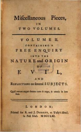 Miscellaneous Pieces : In Two Volumes, 2. ... Containing A Free Enquiry Into The Nature and Origin Of Evil And Reflections on several Subjects