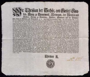 Wir Christian der Sechste, von Gottes Gnaden, König zu Dännemarck ... Fügen hiemit jedermänniglich zu wissen, daß, nachdemmahlen Wir, in Hinsicht der zu Besetzung Unserer Kriegs-Flotte bey vorkommenden Fällen in dem anitzo bevorstehenden 1744ten Jahre nöthigen starcken Anzahl tüchtiger und erfahrner See-Leute, genöthiget sind eine noch grössere Anzahl von denen zu Unserm See-Dienste enrollirten Leuten ausschreiben zu lassen ... : Gegeben auf Unserm Königlichen Schlosse Christiansburg in Unserer Königlichen Residence-Stadt Copenhagen den 21te Novembr. 1743.