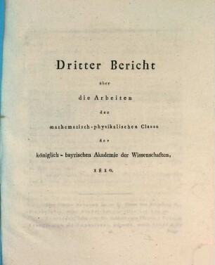 Bericht über die Arbeiten der Mathematisch-Physikalischen Classe der Königl. Bayrischen Akademie der Wissenschaften. 3, 3. 1810