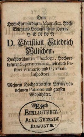 Dem Hoch-Ehrwürdigen, Magnifico, Hoch-Edlen und Hochgelahrten Herrn, Herrn D. Christian Friedrich Wilischen, [...]