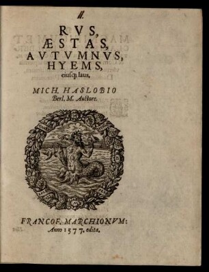 RVS,|| AESTAS,|| AVTVMNVS,|| HYEMS,|| eius#[que] laus.|| MICH. HASLOBIO || Berl. M. Auctore.||