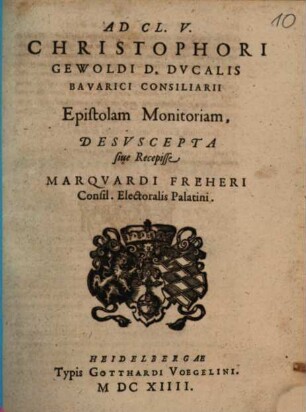 Ad Cl. V. Christophori Gewoldi D. Ducalis Bavarici Consiliarii Epistolam Monitoriam Desuescepta sive Recipisse Marquardi Freheri ...