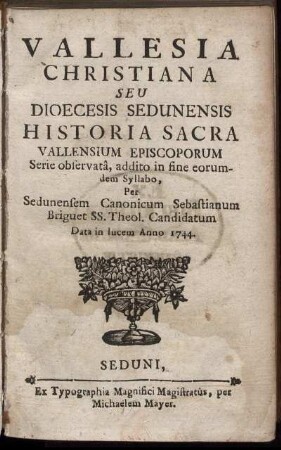 Vallesia Christiana Seu Dioecesis Sedunensis Historia Sacra Vallensium Episcorum Serie observata, addito in fine eorumdem Syllabo