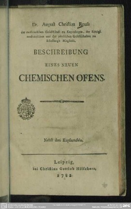 Dr. August Reuss der medicinischen Gesellschaft zu Kopenhagen, der Königl. medicinischen und der physischen Gesellschaften zu Edinburgh Mitglieds, Beschreibung Eines Neuen Chemischen Ofens : Nebst drei Kupfertafeln