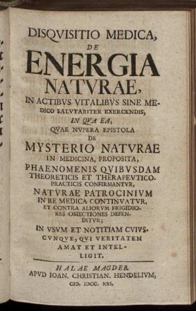 Disquisitio Medica, De Energia Naturae, In Actibus Vitalibus Sine Medico Salutariter Exercendis, In Qua Ea, Quae Nupera Epistola De Mysterio Naturae In Medicina, Proposita, Phaenomenis Quibusdam Theoreticis Et Therapeutico-Practicis Confirmantur ...