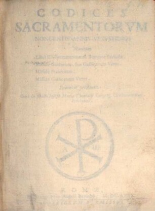 Codices Sacramentorvm Nongentis Annis Vetvstiores : Nimirum Libri III, Sacramentorum Romanae Ecclesiae, Missale Gothicum, siue Gallicanum Vetus, Missale Francorum, Missale Gallicanum Vetus