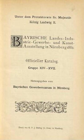 Bayrische Landes-Industrie-Gewerbe- und Kunst-Ausstellung in Nürnberg 1882 : Offizieller Catalog. Herausgegeben vom Bayrischen Gewerbemuseum in Nürnberg, XIV-XVII