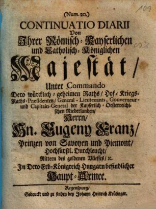 Continuatio Diarii Von Ihrer Römisch-Kayserlichen und Catholisch-Königlichen Majestät, Unter Commando ... Hn. Eugeny Franz, Prinzen von Savoyen und Piemont ... In Dero Erb-Königreich Hungarn befindlicher Haupt-Armee, 20