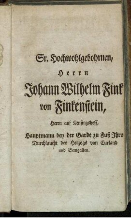 Sr. Hochwohlgebohrnen, Herrn Johann Wilhelm Fink von Finkenstein,...