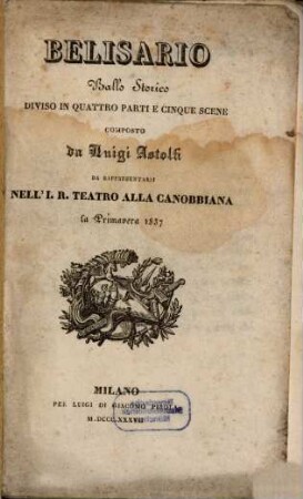 Belisario : ballo storico diviso in quattro parti e cinque scene ; da rappresentarsi nell'I. R. Teatro alla Canobbiana la primavera 1837