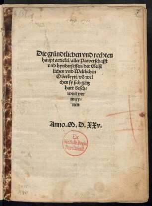 Die gründtlichen vnd rechten || haupt artickel/ aller Pawerschafft || vnd hyndersessen/ der Geist||lichen vnd Weltlichen || Oberkeytẽ/ võ wel||chen sy sich gãtz || hart besch=||wert ver||may=||nen ||