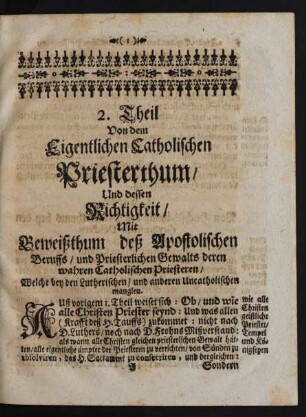 2. Theil Von dem Eigentlichen Catholischen Priesterthum/ Und dessen Richtigkeit/ Mit Beweißthum deß Apostolischen Beruffs/ und Priesterlichen Gewalts deren wahren Catholischen Priesteren/ Welche bey den Lutherischen/ und anderen Uncatholischen manglen.