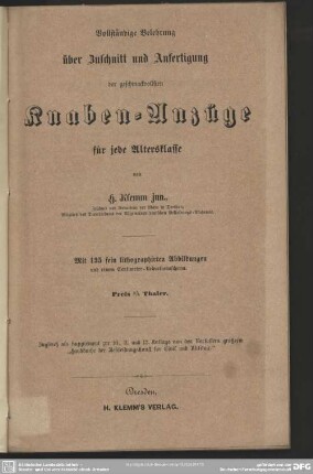 Vollständige Belehrung über Zuschnitt- und Anfertigung der geschmackvollsten Knaben-Anzüge für jede Altersklasse : mit 135 fein lithographirten Abbildungen und einem Centimeter- Reductionsschema