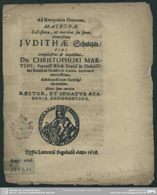 Ad exequiales honores, matronae ... Judithae Schultzin, viri ... Christophori Martini ... conjugi ... cives suos invitat rector, et senatus academiae Regiomontanae : [progr. ad exequias Judithae Schulzin, Chrph. Marlini coniugis]