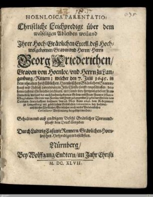 Christliche Leichpredigt über dem wolseligen Ableiben ... deß ... Herrn Georg Friederichen, Graven von Hoenloe, vnd Herrn zu Langenburg, Rittern : welcher den 7. Julii 1645 in dem ... Hoenloischen Grävlichen Stammhauß vnd Schloß Langenburg ... eingeschlaffen: dero ... Leichnam ... den 28. Maji Anno 1646 ... beygesetzet worden