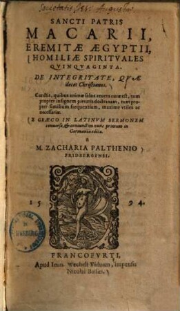 Sancti Patris Macarii, Eremitae Aegyptii, Homiliae Spiritvales Qvinqvaginta. De Integritate, Qvae decet Christianos : Cunctis, quibus animae salus reuersa curae est ... maxime vtiles ac necessariae