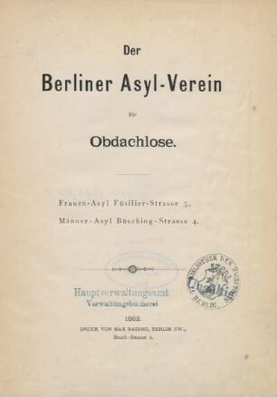 Der Berliner Asyl-Verein für Obdachlose : Frauen-Asyl Füsilier-Strasse 5, Männer-Asyl Büsching-Strasse 4
