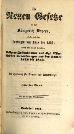 Zusammenstellung der neuesten Gesetze für das Königreich Bayern : ein Handbuch für jeden Beamten und Staatsbürger ; nebst Vollzugs-Instruktionen und einer Tabelle zur Berechnung über die verschiedenen Arten der Ablösung und Umwandlung der Gefälle, 2