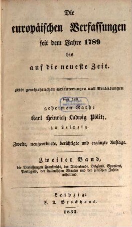 Die europäischen Verfassungen seit dem Jahre 1789 bis auf die neueste Zeit : mit geschichtlichen Erläuterungen und Einleitungen, 2. Die Verfassungen Frankreichs, der Niederlande, Belgiens, Spaniens, Portugals, der italienischen Staaten und der ionischen Inseln enthaltend