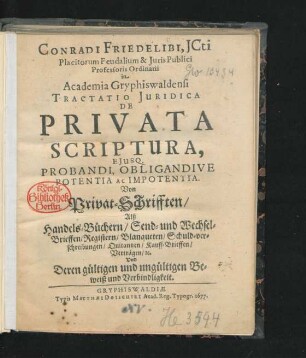 Conradi Friedelibi, ICti ... Tractatio Iuridica De Privata Scriptura, Eiusq. Probandi, Obligandive Potentia Ac Impotentia