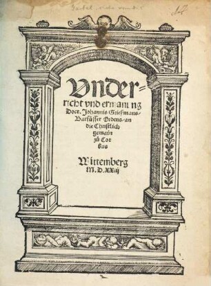 Vnderricht vnd ermanung Doct. Johannis Grießmans, Barfüsser Ordens, an die Christlich gemain zu Cotbus : Wittemberg M.D.XXiij