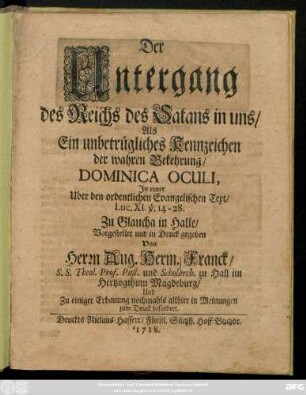 Der Untergang des Reichs des Satans in uns, Als Ein unbetrügliches Kennzeichen der wahren Bekehrung : Dominica Oculi, Jn einer Uber den ordentlichen Evangelischen Text, Luc.XI. v. 14-28. Zu Glaucha in Halle, Vorgestellet und in Druck gegeben