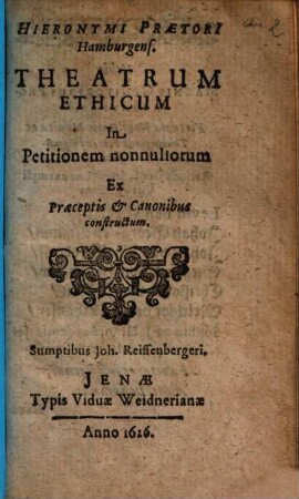 Hieronymi Praetori Hamburgens. Theatrum Ethicum : In Petitionem nonnullorum Ex Praeceptis & Canonibus constructum