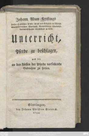 Johann Adam Kerstings Hessen-Casselschen Pferde-Arzts ... Unterricht, Pferde zu beschlagen, und die an den Füssen der Pferde vorfallende Gebrechen zu heilen