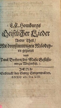 E. C. Homburgs Geistlicher Lieder ..., 2.. Ander Theil : Mit dreystimmigen Melodeyen gezieret