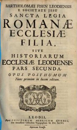 Bartholomaei Fisen Leodiensis E Societate Jesu Sancta legia Romanae ecclesiae filia, sive historiarum ecclesiae Leodiensis, partes duae, 2