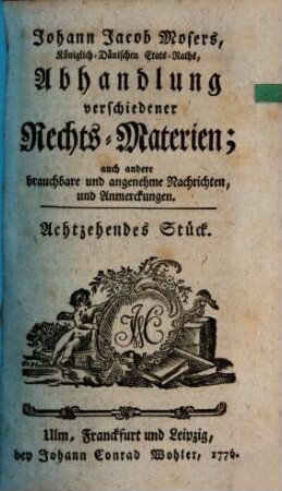 Johann Jacob Mosers, Königlich-Dänischen Etats-Raths, Abhandlung verschiedener besonderer Rechts-Materien. 18