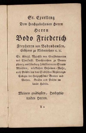 Sr. Excellenz Dem Hochgebohrnen Herrn Herrn Bodo Friederich Freyherrn von Bodenhausen, Erbherrn zu Niedertrebern [...] Sr. Königl. Majestät von Großbritannien und Churfürstl. Durchlauchten zu Braunschweig und Lüneburg höchstbetrauten Staats-Ministern [...]