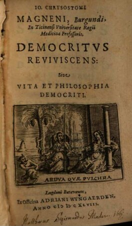 Io. Chrysostomi Magneni, Burgundi, In Titinensi Vniversitate Regii Medicina Professoris, Democritus Reviviscens Sive Vita Et Philosophia Democriti