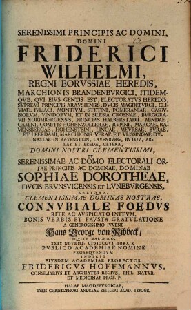 Ser. Princ. Friderici Wilhelmi, regni Borussiae Heredis ... et Ser. Pr. Sophiae Dorotheae ... connubiale foedus rite ac auspicato initum ... fausta gratulatione ... XXIX. Nov. ... prosequendum indicit Frid. Hoffmann