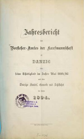 Jahresbericht des Vorsteher-Amtes der Kaufmannschaft zu Danzig über seine Thätigkeit im Jahre ... und über Danzigs Handel, Gewerbe und Schiffahrt : im Jahre .... 1894/95