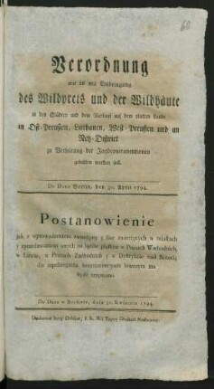 Verordnung wie es mit Einbringung des Wildprets und der Wildhäute in den Städten und dem Verkauf auf dem platten Lande in Ost-Preußen, Litthauen, West-Preußen und im Netz-District zu Verhütung der Jagdcontraventionen gehalten werden soll : De Dato Berlin, den 30. April 1794