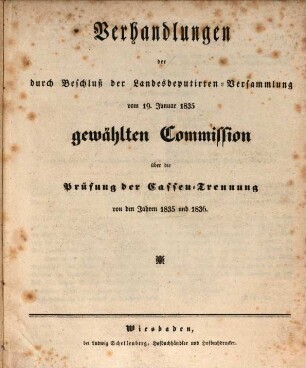 Verhandlungen der durch den Beschluß der Landesdeputirten-Versammlung vom ... gewählten Commission über die Prüfung der Cassen-Trennung : von den Jahren ... 1835/36 (1836)