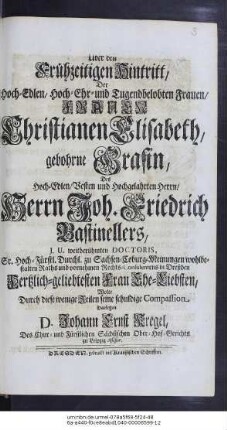 Uber den Frühzeitigen Hintritt, Der Hoch-Edlen, Hoch-Ehr- und Tugendbelobten Frauen, Frauen Christianen Elisabeth, gebohrne Grafin, Des Hoch-Edlen, Vesten und Hochgelahrten Herrn, Herrn Joh. Friedrich Bastinellers, J. U. weitberühmten Doctoris, Sr. Hoch-Fürstl. Durchl. zu Sachsen-Coburg-Meinungen wohlbestalten Raths und vornehmen Rechts-Consulentens in Dreßden Hertzlichgeliebtesten Frau Ehe-Liebsten, Wolte Durch diese wenige Zeilen seine schuldige Compassion. Darlegen D. Johann Ernst Kregel, Des Chur- und Fürstlichen Sächsischen Ober-Hof-Gerichts zu Leipzig Assessor.