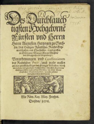 Des Durchlauch||tigsten Hochgebornẽ || Fürsten ... || Herrn Augusten Hertzogen zu Sach=||sen ... || Churfürsten ... || Vorordenungen vnd Constitutionen || des Rechtlichen Proces, auch waser massen || etzlicher zweiffelhafftiger vnd streitiger fell halben ... || zu recht erkant/|| vnd gesprochen werden sol.||