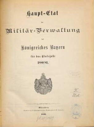 Haupt-Etat der Militär-Verwaltung des Königreiches Bayern : für .... 1880/81 (1880)
