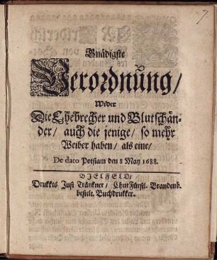 Gnädigste Verordnung/ Wider Die Ehebrecher und Blutschänder/ auch die jenige/ so mehr Weiber haben/ als eine : De dato Potstam den 8 May 1688