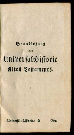 Grundlegung der Universal-Historie Alten Testaments.