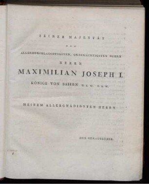 Seiner Majestät dem Allerduchlauchtigsten, grosmächtigsten Herrn Maximilian Joseph I. König von Baiern usw. usw. Meinem Allergnädisten Herrn